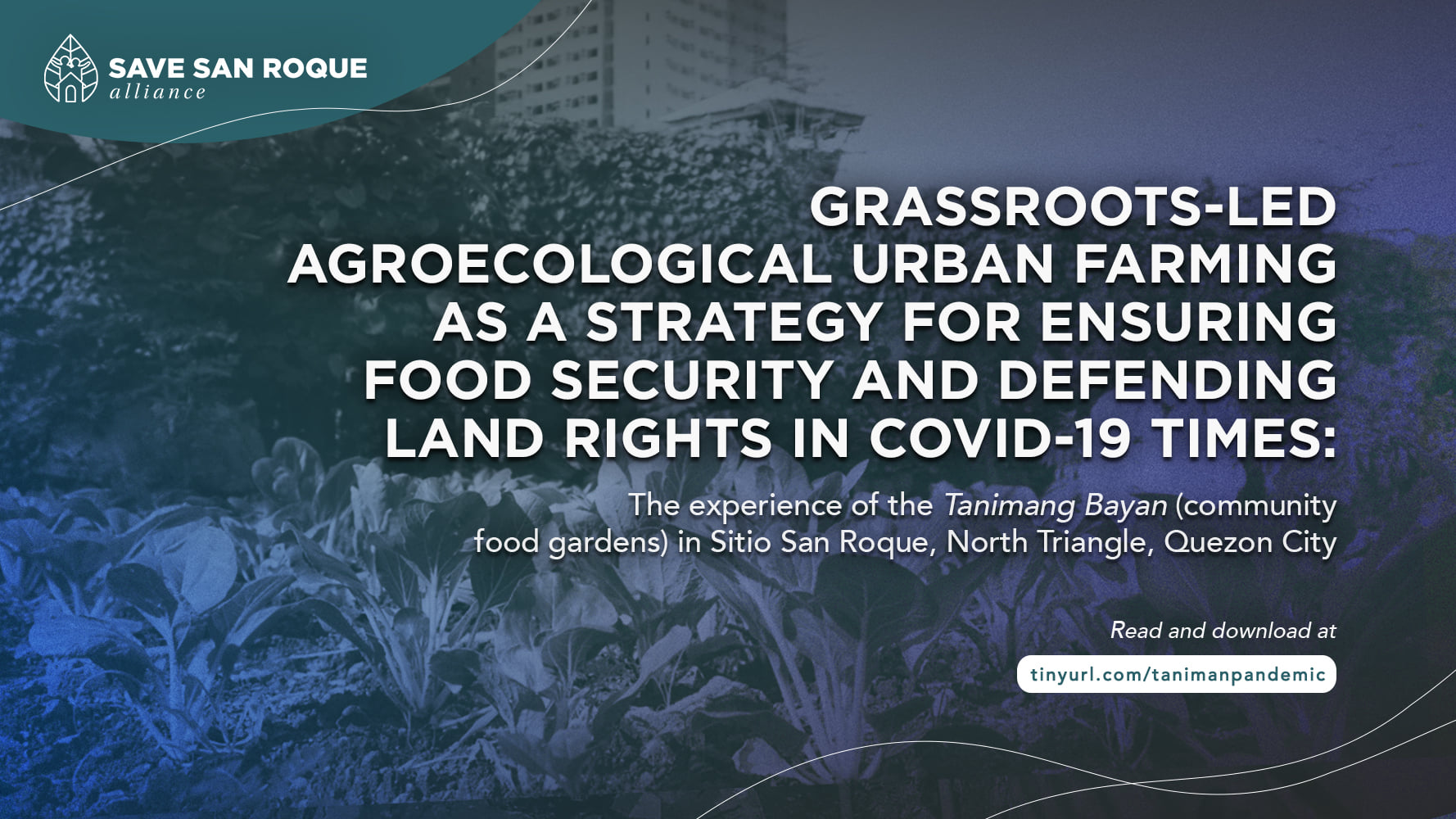 Grassroots-led Agroecological Urban farming as a strategy for ensuring food security and defending land rights in COVID-19 times: The experience of the Tanimang Bayan (community food gardens) in Sitio San Roque, North Triangle, Quezon City